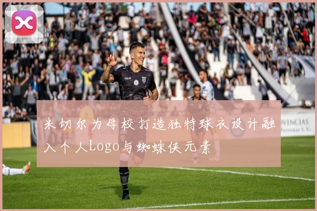 米切尔为母校打造独特球衣设计融入个人Logo与蜘蛛侠元素